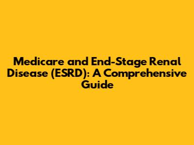 Medicare and End-Stage Renal Disease (ESRD): A Comprehensive Guide