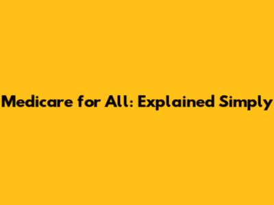 Medicare for All: Explained Simply