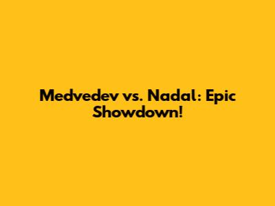Medvedev vs. Nadal: Epic Showdown!