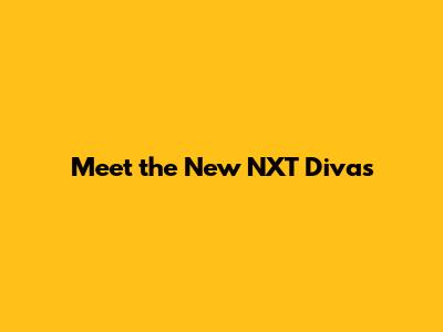 Meet the New NXT Divas