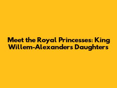 Meet the Royal Princesses: King Willem-Alexander's Daughters