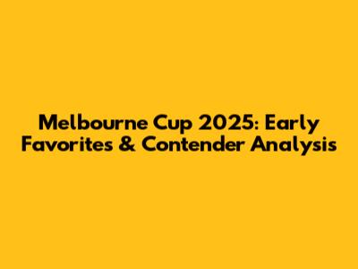 Melbourne Cup 2025: Early Favorites & Contender Analysis