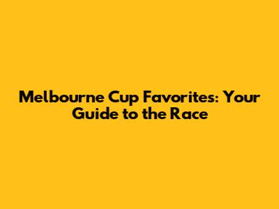 Melbourne Cup Favorites: Your Guide to the Race