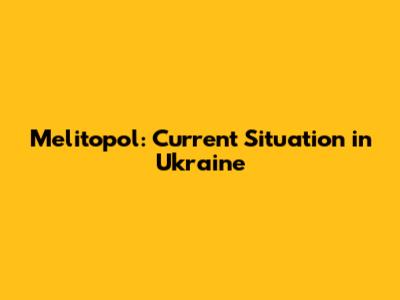 Melitopol: Current Situation in Ukraine