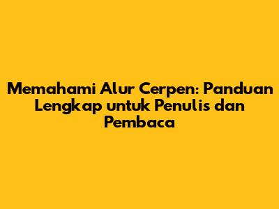 Memahami Alur Cerpen: Panduan Lengkap untuk Penulis dan Pembaca