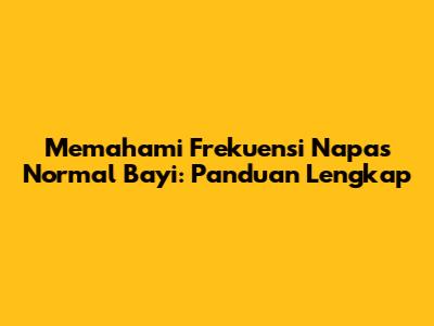 Memahami Frekuensi Napas Normal Bayi: Panduan Lengkap