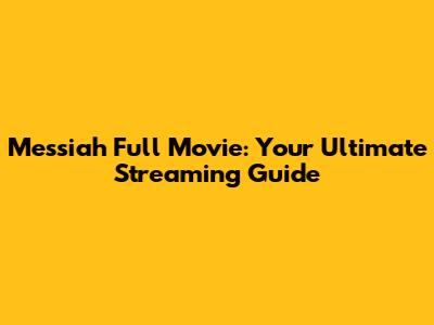 Messiah Full Movie: Your Ultimate Streaming Guide