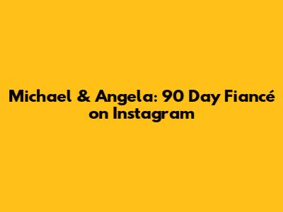 Michael & Angela: 90 Day Fiancé on Instagram