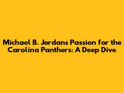 Michael B. Jordan's Passion for the Carolina Panthers: A Deep Dive