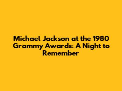 Michael Jackson at the 1980 Grammy Awards: A Night to Remember