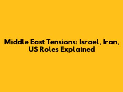 Middle East Tensions: Israel, Iran, US Roles Explained
