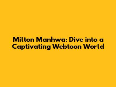 Milton Manhwa: Dive into a Captivating Webtoon World