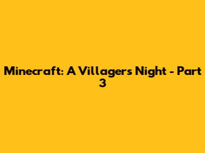 Minecraft: A Villager's Night - Part 3