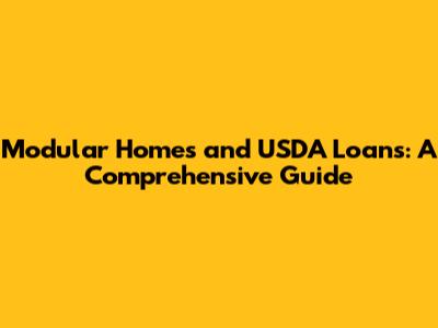 Modular Homes and USDA Loans: A Comprehensive Guide