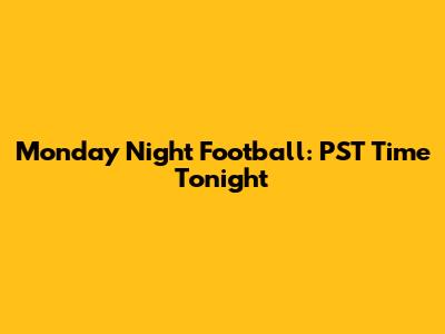 Monday Night Football: PST Time Tonight