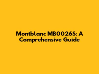 Montblanc MB0026S: A Comprehensive Guide