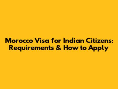 Morocco Visa for Indian Citizens: Requirements & How to Apply