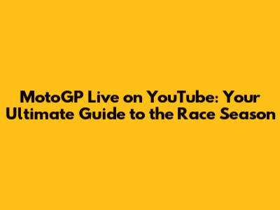 MotoGP Live on YouTube: Your Ultimate Guide to the Race Season