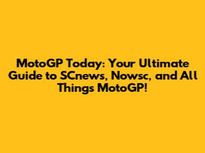 MotoGP Today: Your Ultimate Guide to SCnews, Nowsc, and All Things MotoGP!