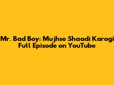 Mr. Bad Boy: Mujhse Shaadi Karogi Full Episode on YouTube