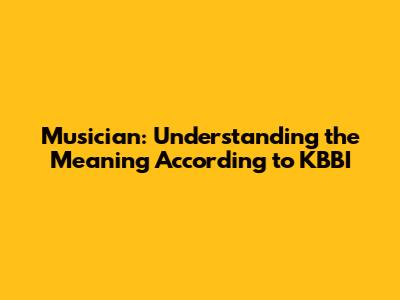 Musician: Understanding the Meaning According to KBBI