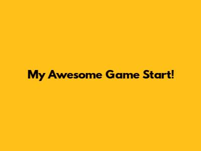 My Awesome Game Start!