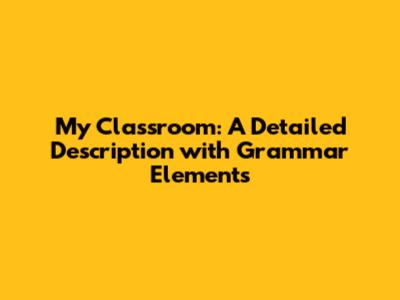 My Classroom: A Detailed Description with Grammar Elements