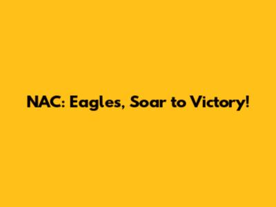 NAC: Eagles, Soar to Victory!