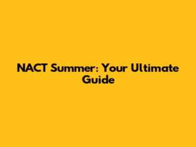 NACT Summer: Your Ultimate Guide