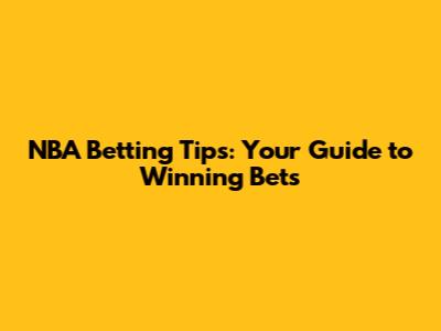 NBA Betting Tips: Your Guide to Winning Bets