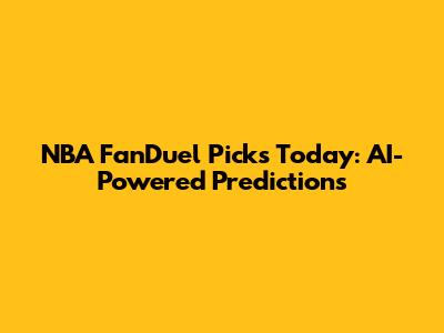 NBA FanDuel Picks Today: AI-Powered Predictions