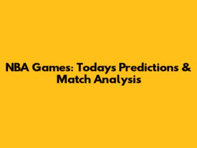 NBA Games: Today's Predictions & Match Analysis