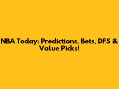 NBA Today: Predictions, Bets, DFS & Value Picks!