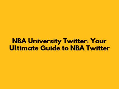 NBA University Twitter: Your Ultimate Guide to NBA Twitter