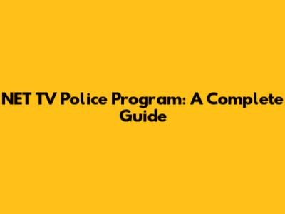 NET TV Police Program: A Complete Guide