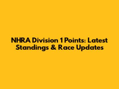 NHRA Division 1 Points: Latest Standings & Race Updates