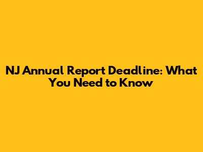 NJ Annual Report Deadline: What You Need to Know