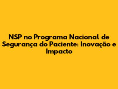 NSP no Programa Nacional de Segurança do Paciente: Inovação e Impacto