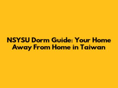 NSYSU Dorm Guide: Your Home Away From Home in Taiwan