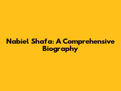 Nabiel Shafa: A Comprehensive Biography