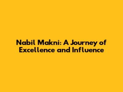 Nabil Makni: A Journey of Excellence and Influence