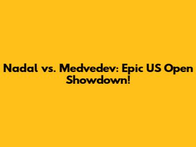 Nadal vs. Medvedev: Epic US Open Showdown!