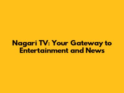 Nagari TV: Your Gateway to Entertainment and News