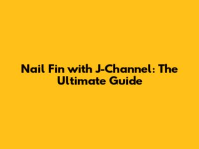 Nail Fin with J-Channel: The Ultimate Guide
