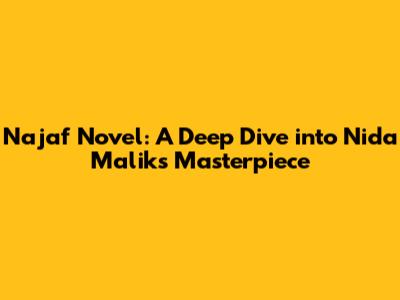 Najaf Novel: A Deep Dive into Nida Malik's Masterpiece
