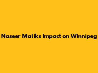 Naseer Malik's Impact on Winnipeg