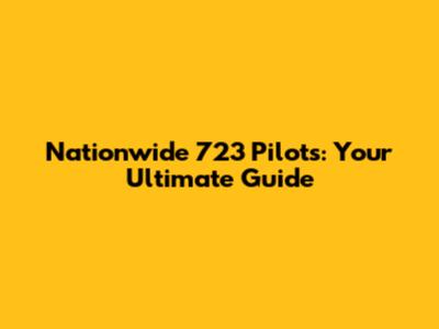 Nationwide 723 Pilots: Your Ultimate Guide