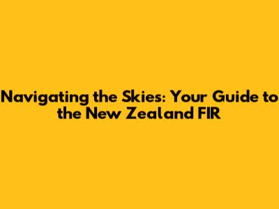 Navigating the Skies: Your Guide to the New Zealand FIR