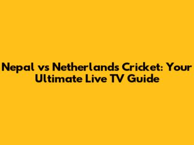 Nepal vs Netherlands Cricket: Your Ultimate Live TV Guide