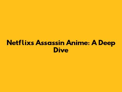 Netflix's Assassin Anime: A Deep Dive